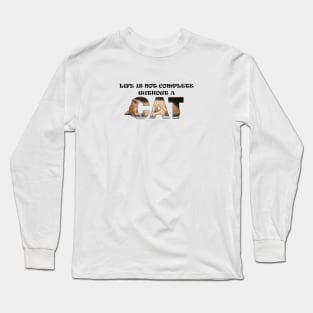 Life is not complete without a cat - ginger cat oil painting word art Long Sleeve T-Shirt